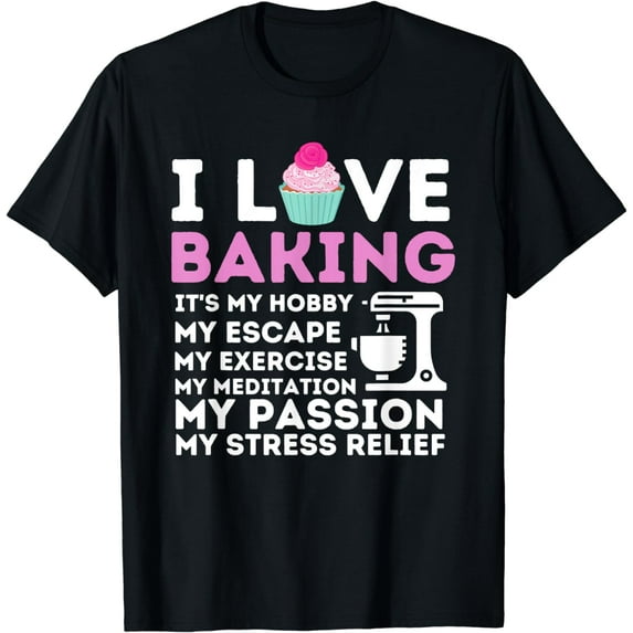 I Love Baking - Funny Cupcake Baker Pastry Baking Gift T-Shirt