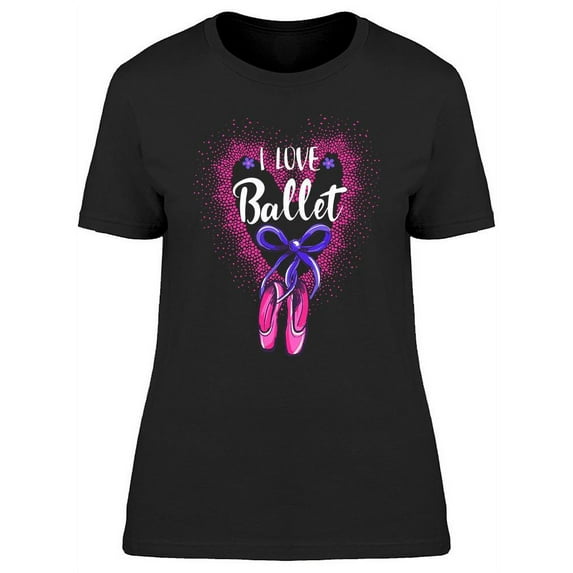 I Love Ballet Quote Graphic T-Shirt Women -Image by Shutterstock, Female x-Large
