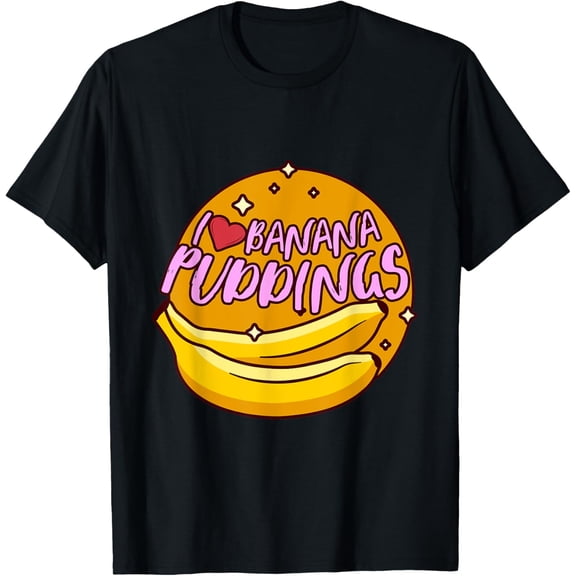 I Love Banana Puddings Banana Puddings For Men Women Design T-Shirt men and women can wear, black, white, gifts