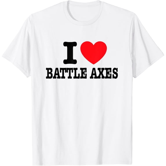 I Love Battle Axes T-ShirtMen and women, White T-shirt, size: Extra large