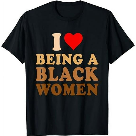 I Love Being A Black Women Black History Month Shirts Women T-Shirt