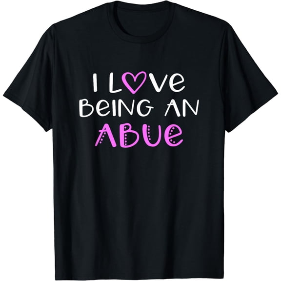 I Love Being An Abue Cute Cool T-Shirt