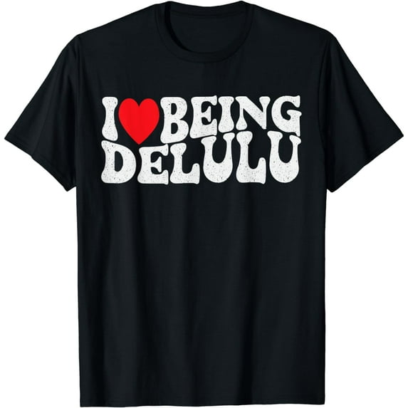 I Love Being Delulu Funny Delusional Crew Adult Men & Women T-Shirt