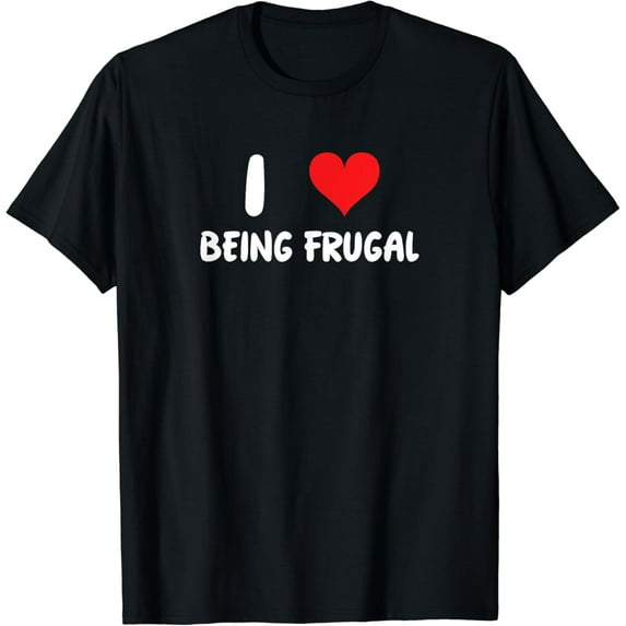 I Love Being Frugal - Heart - Frugality Saving Saver Money T-Shirt mens t shirt,black,women,funny,misfits,men,journey