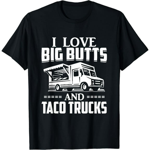 I Love Big Butts And Taco Trucks T Shirt Mexican Food Lover