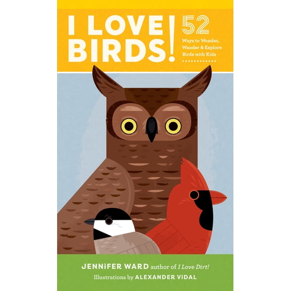 I Love Birds! : 52 Ways to Wonder, Wander, and Explore Birds with Kids (Paperback)