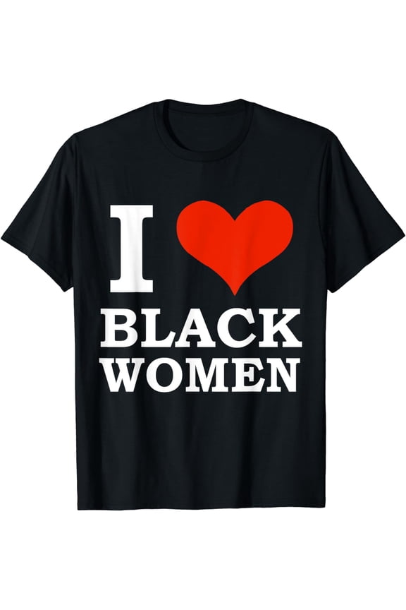 I Love Black Women Black is Beautiful Black Pride Proud T-Shirt