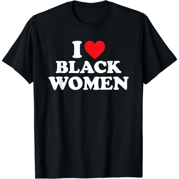 I Love Black Women Shirt I Heart Black Women T-Shirt