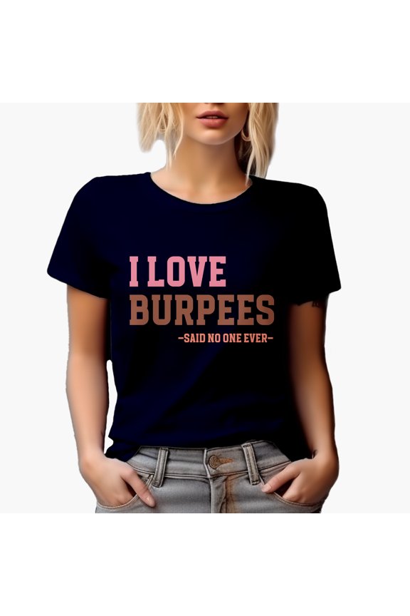 I Love Burpees, Said No One Ever, Funny Gym or Work Out Quote Merch Gift, Navy Blue T-Shirt, 2XL