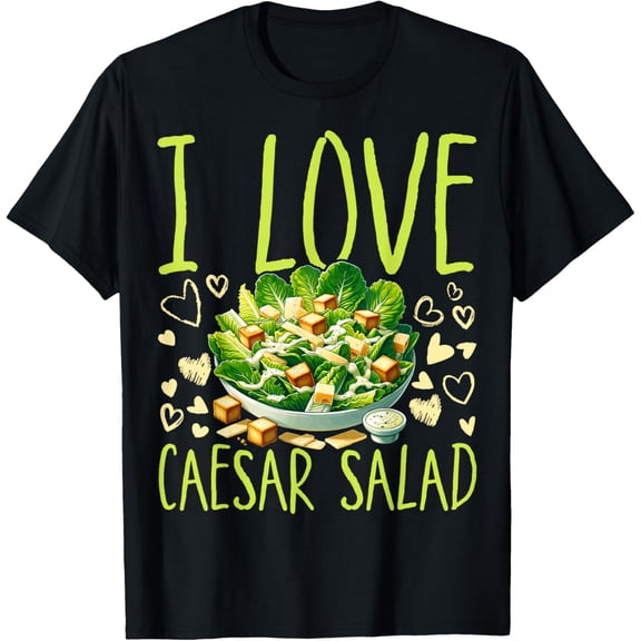 I Love Caesar Salad Caesar Salad Funny Vegetable Lover T-Shirt