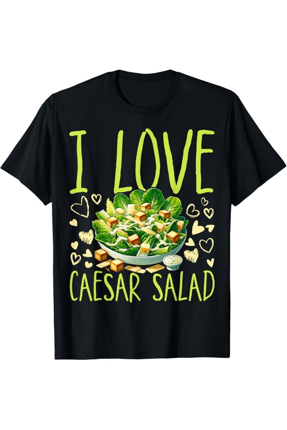 I Love Caesar Salad Caesar Salad Funny Vegetable Lover T-Shirt