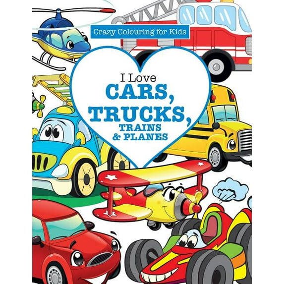 I Love Cars, Trucks, Trains & Planes! ( Crazy Colouring For Kids) (Paperback)