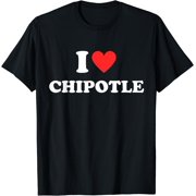 I Love Chipotle I Love Heart Chipotle Funny Food Lover Gifts T-Shirt