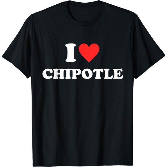 I Love Chipotle I Love Heart Chipotle Funny Food Lover Gifts T-Shirt