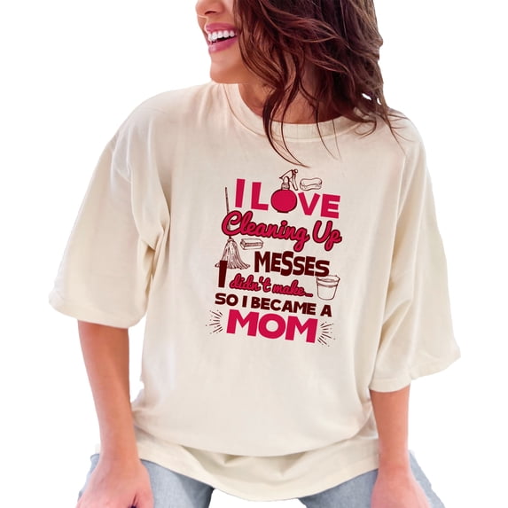 I Love Cleaning Up Messes Funny Mom, Ivory Comfort Colors T-Shirt, XL