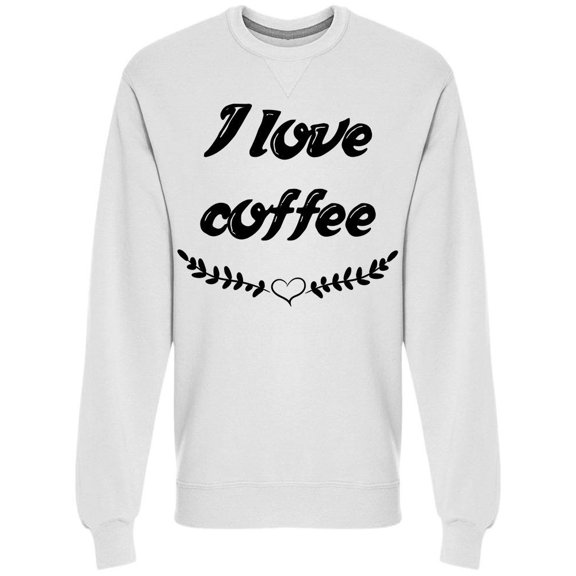 I Love Coffee Quote Sweatshirt Men -Image by Shutterstock, Male 3X-Large