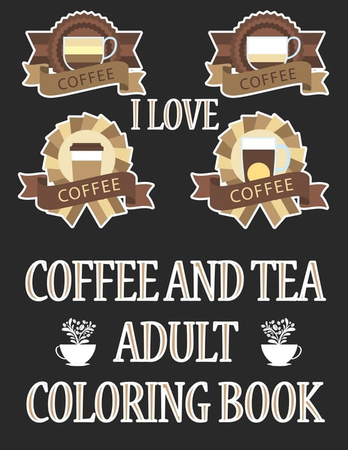 I Love Coffee and Tea Adult Coloring Book : Coffee Coloring Book For Girls (Paperback)