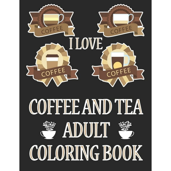I Love Coffee and Tea Adult Coloring Book : Coffee Coloring Book For Girls (Paperback)