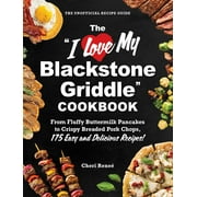 The &amp;quot;I Love My Blackstone Griddle&amp;quot; Cookbook: From Fluffy Buttermilk Pancakes to Crispy Breaded Pork Chops, 175 Easy and Delicious Recipes! (Paperback)