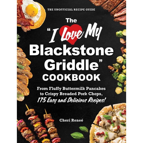 The "I Love My Blackstone Griddle" Cookbook: From Fluffy Buttermilk Pancakes to Crispy Breaded Pork Chops, 175 Easy and Delicious Recipes! (Paperback)