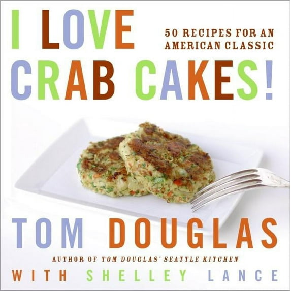 I Love Crab Cakes!: 50 Recipes for an American Classic, (Hardcover)