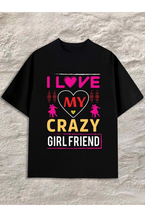 I Love My Crazy GF men black New spring and fall printed T-shirts, fashionable and trendy Fashion Unisex Shirt Short Sleeve tshirts Casual Unisex Shirt Printed tshirts