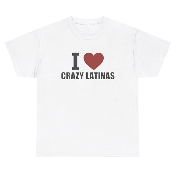 I Love Crazy Latinas T Shirt Funny Boyfriend Meme Toxic Silly Ironic Gift Tee@M