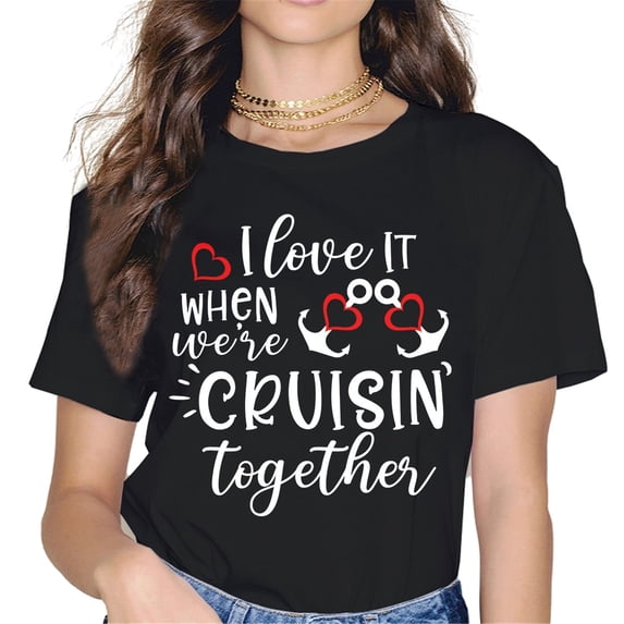 I Love It When We're Cruisin' Together Cruise T-Shirt Women Family Vacation Tops Graphics Shirt Casual Short Sleeve Crew Neck Shirts Gift Tee Black Small