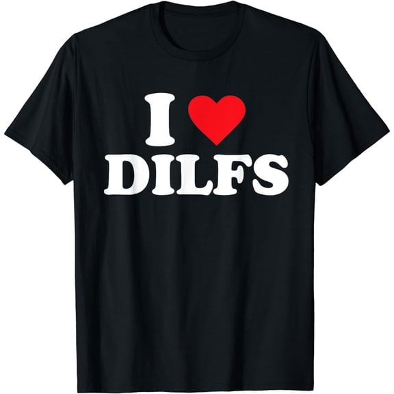 I Love DILFS T-Shirt I Heart Funny Wear mens t shirt，black，women，funny，misfits，men，journey