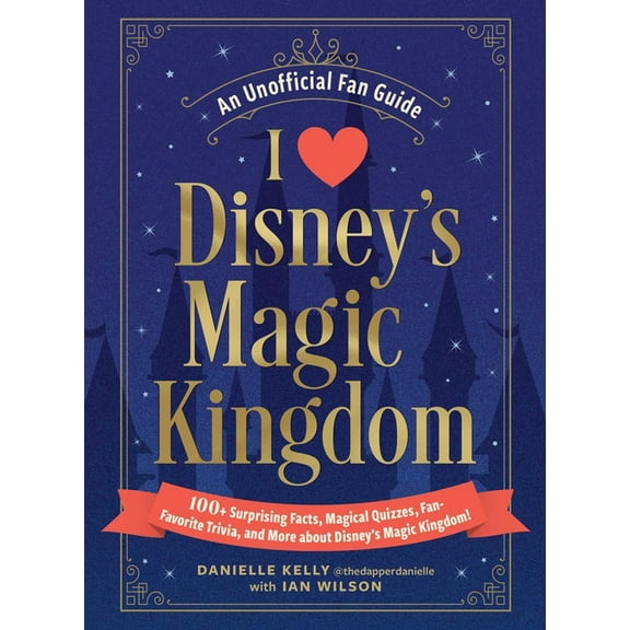 I Love Disney Gift Book I Love Disney's Magic Kingdom: 100+ Surprising Facts, Magical Quizzes, Fan-Favorite Trivia, and More about Disney&a, (Hardcover)