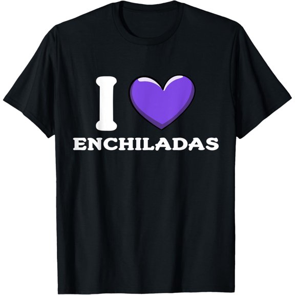 I Love Enchiladas Mexican Food Lover T-Shirt