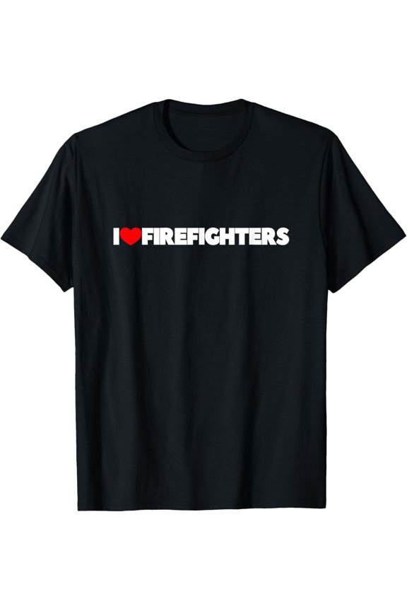 I Love Firefighters Graphic T-Shirt Support First Responders Hero Appreciation Unisex Short Sleeve Cotton Tee Black