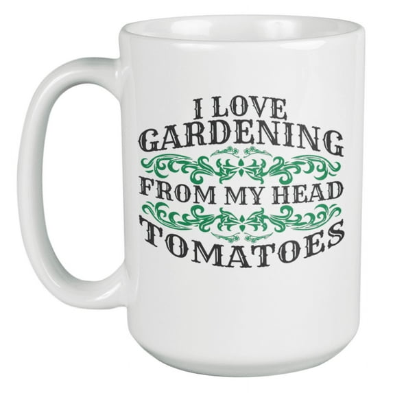 I Love Gardening From My Head Tomatoes Funny Garden Quotes With Pun Coffee & Tea Mug, Container, Decor & Herb Planter For Gardener Mom, Dad, Grandma Or Grandpa, Men & Women Head Gardeners (15oz)