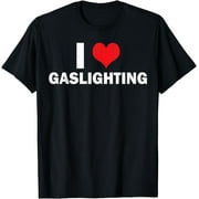 I Love Gaslighting I Heart Gaslighting Gaslight Lover Funny T-Shirt