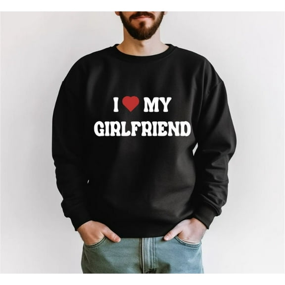 I Love My Girlfriend Sweatshirt, I Heart My Girlfriend Sweater, Valentine's Day Crewneck, Valentine Gift Man, Boyfriend Sweatshirt For Him Tshirt All Size S-5XL
