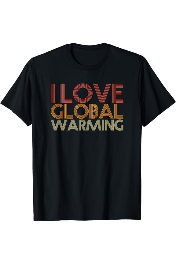 I Love Global Warming Funny Anti-Climate Change Apparel T-Shirt