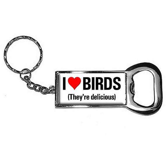 I Love Heart Birds They're Delicious Keychain Key Chain Ring Bottle Bottlecap Opener