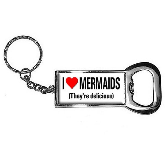 I Love Heart Mermaids They're Delicious Keychain Key Chain Ring Bottle Bottlecap Opener