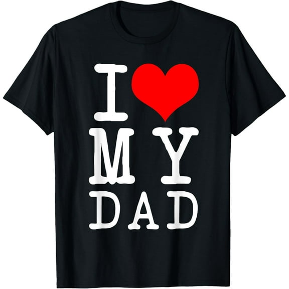 I Love (Heart) My Dad Father's Day Present T-shirt T-ShirtMen and women, Black T-shirt, size: Extra large S-4XL