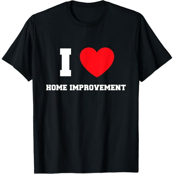 I Love Home Improvement T-Shirt
