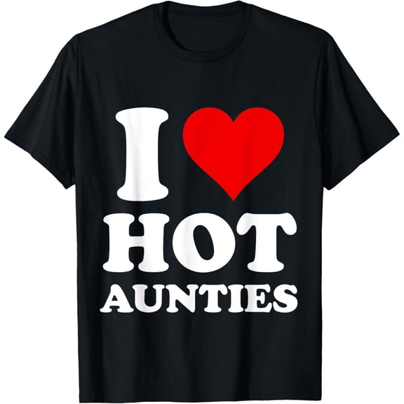 I Love Hot Aunties T-Shirt