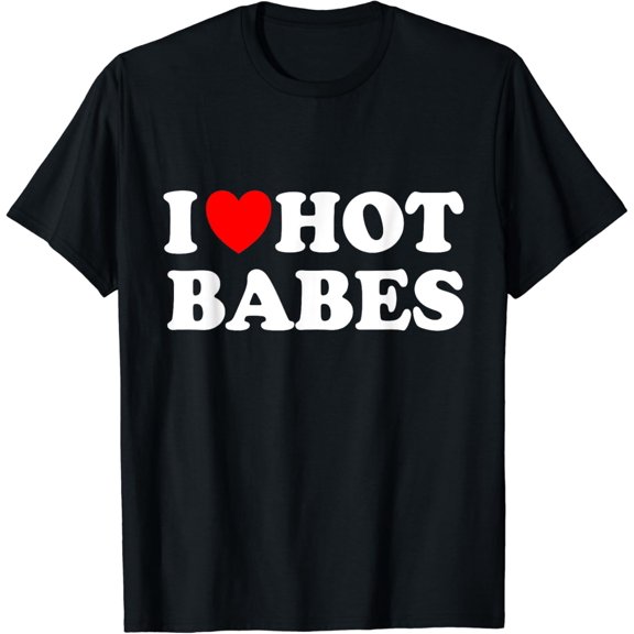 I Love Hot Babes T-Shirt