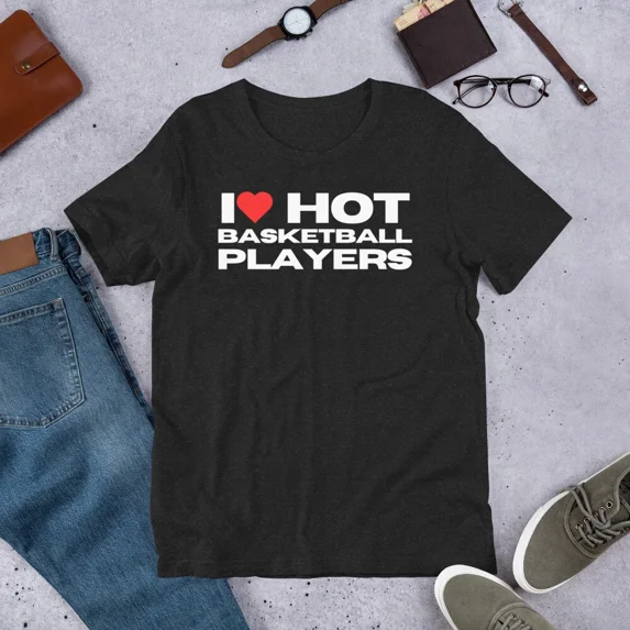 I Love Hot Basketball Players Funny Sports Wife Girlfriend Top Unisex T-Shirt up to size 5XL