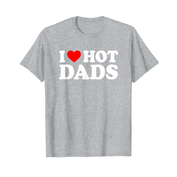 I Love Hot Dad I Heart Hot Dads Unisex T-Shirt Funny Cute Shirts Gifts Dad Daddy Papa Fathers Day