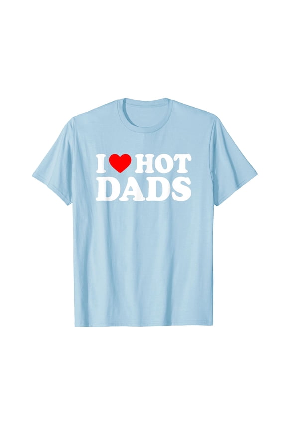 I Love Hot Dad I Heart Hot Dads Unisex T-Shirt Funny Cute Shirts Gifts Dad Daddy Papa Fathers Day