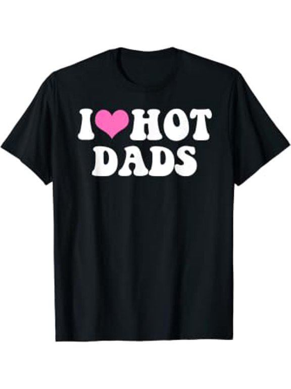 I Love Hot Dads Funny Pink Heart Hot Dad Tee T-Shirt, Vintage Birthday Gift