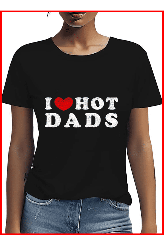 I Love Hot Dads Heart Graphic Trendy Fatherhood Humor Unisex T-Shirt, up to Size 5XL