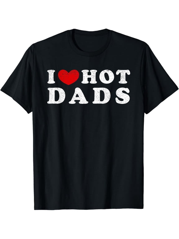 I Love Hot Dads, I Heart Hot Dads T-Shirt mens t shirt,black,women,funny,misfits,men,journey