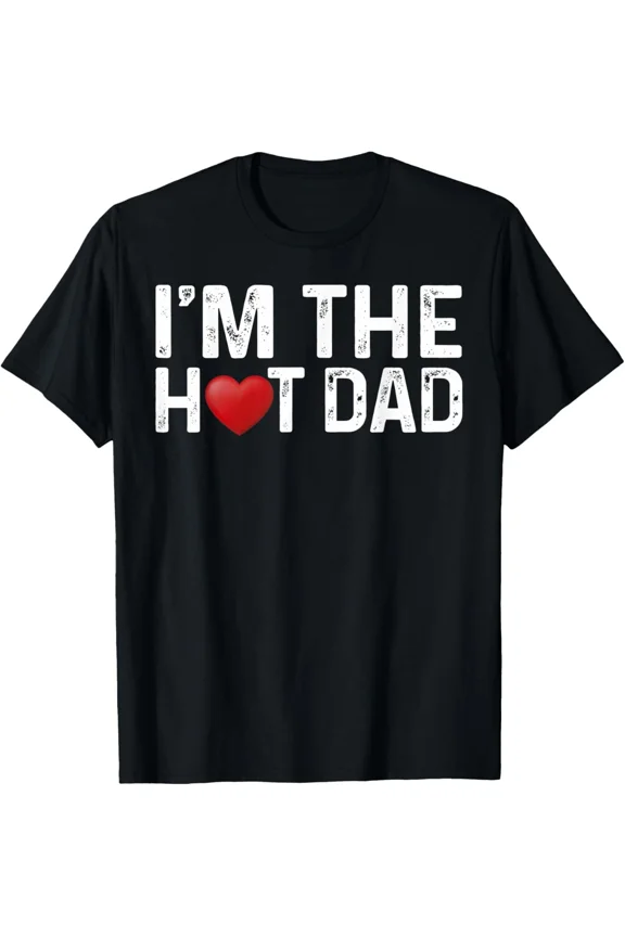 I Love Hot Dads I’m the Hot Dad Funny Father Humor Cute Family Quote Unisex T-Shirt, up to size 5XL