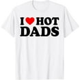 thumbnail image 1 of I Love Hot Dads Shirt I Heart Hot Dads Love Hot Dads White T-Shirt, 1 of 4